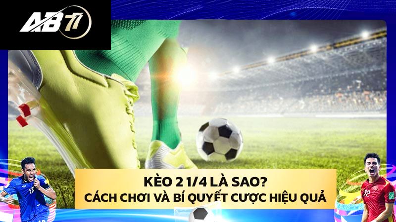  kèo tài 2 1/4 khi cá cược bóng đá