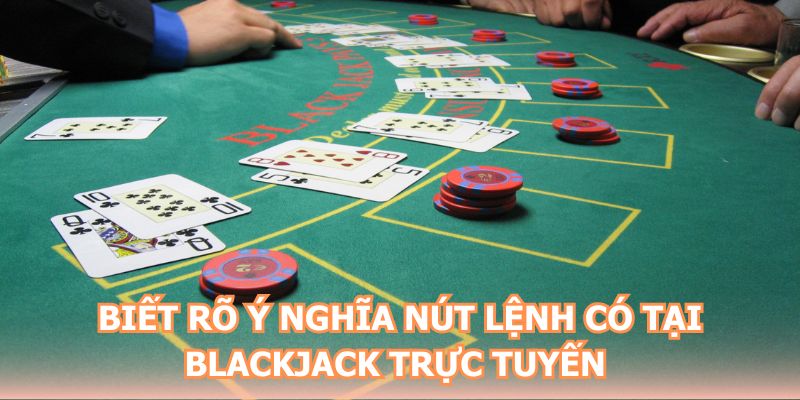 Biết rõ ý nghĩa nút lệnh có tại blackjack trực tuyến