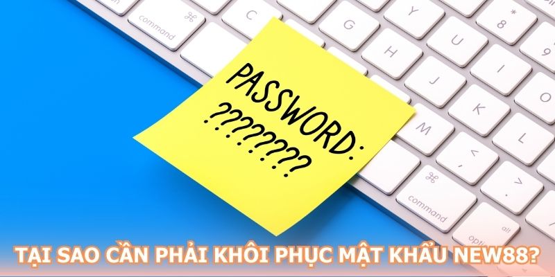 Tại sao cần phải khôi phục mật khẩu NEW88?